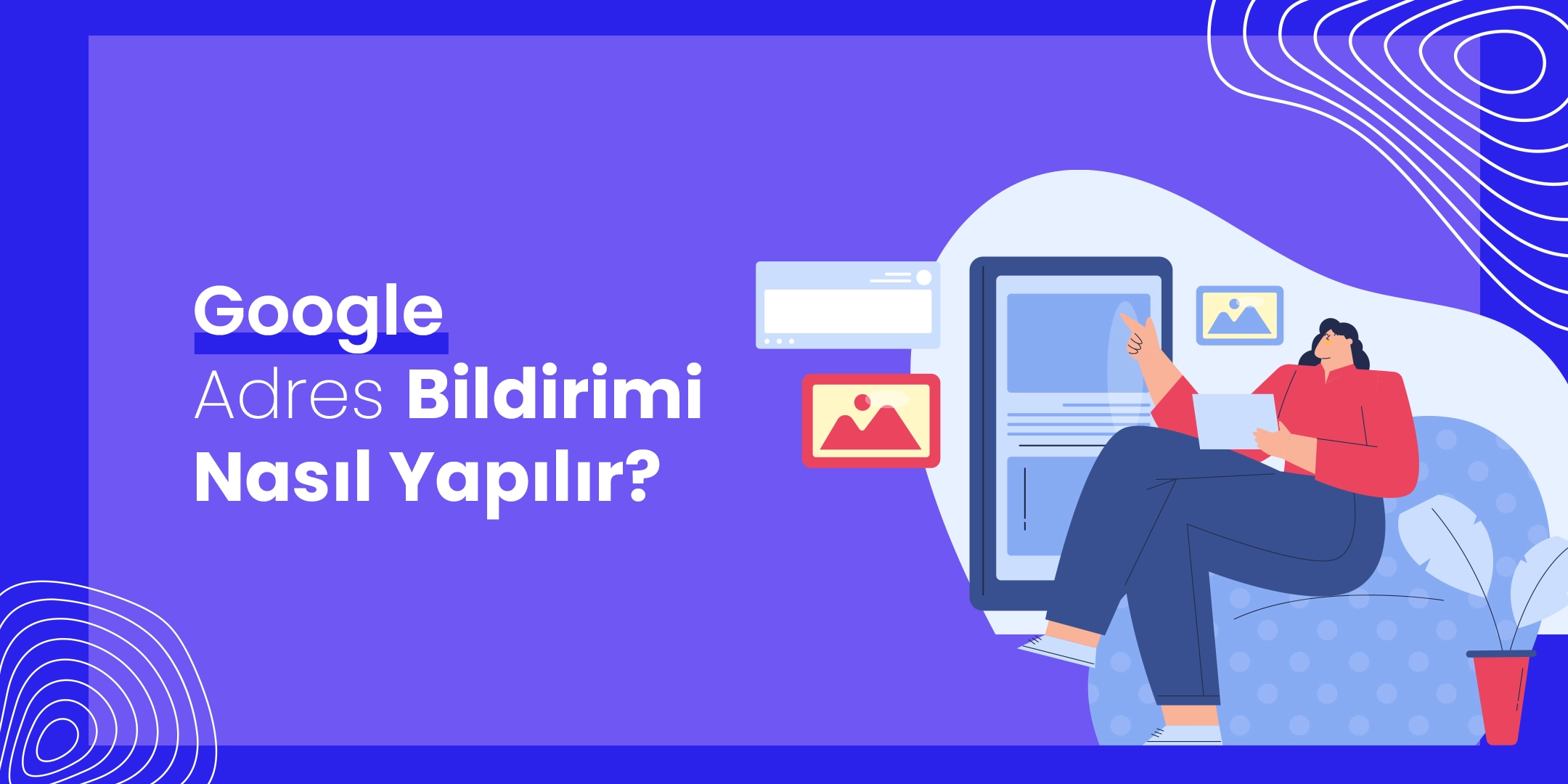 Google Adres Bildirimi Nasıl Yapılır? 1 google-adres-bildirimi